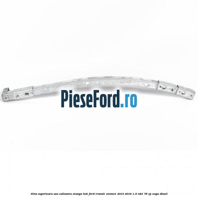 Sina superioara usa culisanta stanga LWB Ford Transit Connect 2013-2018 1.5 TDCi 75 cp XUGA diesel