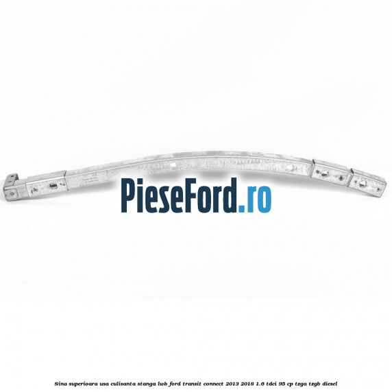 Sina superioara usa culisanta stanga LWB Ford Transit Connect 2013-2018 1.6 TDCi 95 cp TZGA, TZGB diesel