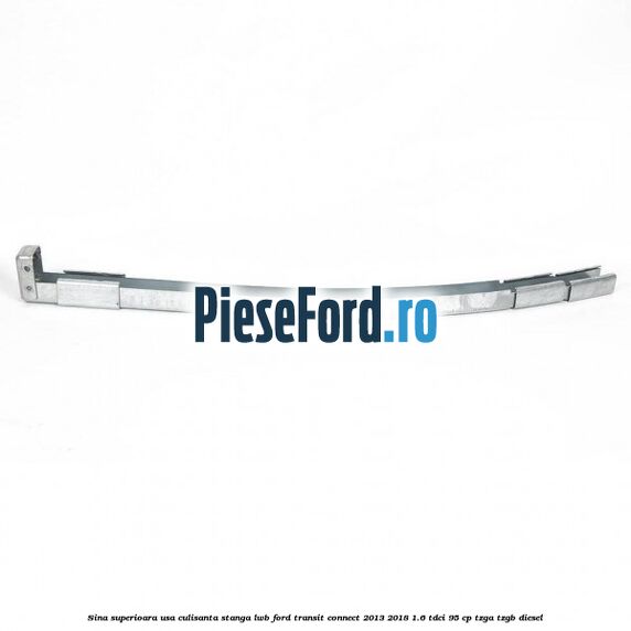 Sina superioara usa culisanta stanga LWB Ford Transit Connect 2013-2018 1.6 TDCi 95 cp TZGA, TZGB diesel