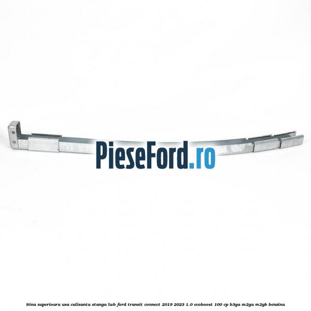 Sina superioara usa culisanta stanga LWB Ford Transit Connect 2019-2023 1.0 EcoBoost 100 cp B3GA, M2GA, M2GB benzina
