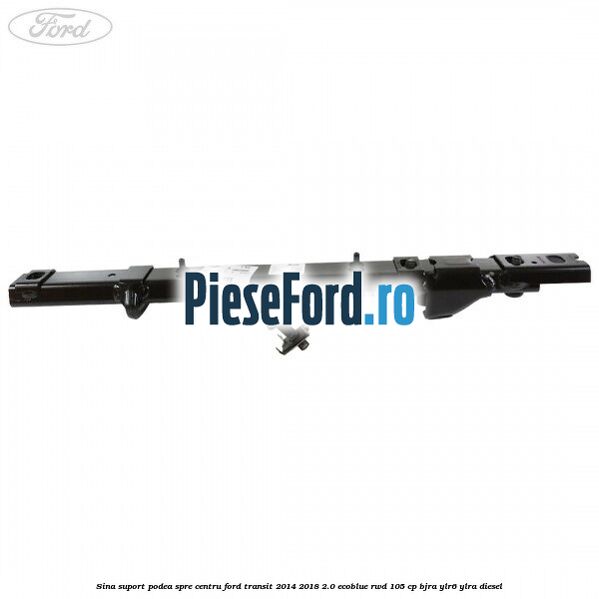 Sina suport podea spre centru Ford Transit 2014-2018 2.0 EcoBlue RWD 105 cp Sina suport podea spre centru Ford Transit 2014-2018 2.0 EcoBlue RWD 105 cp BJRA, YLR6, YLRA diesel