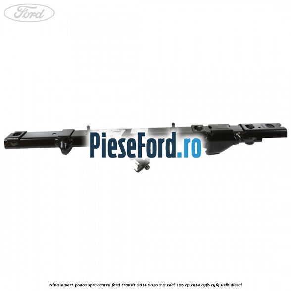 Sina suport podea spre centru Ford Transit 2014-2018 2.2 TDCi 125 cp CY14, CYF5, CYFG, USF6 diesel