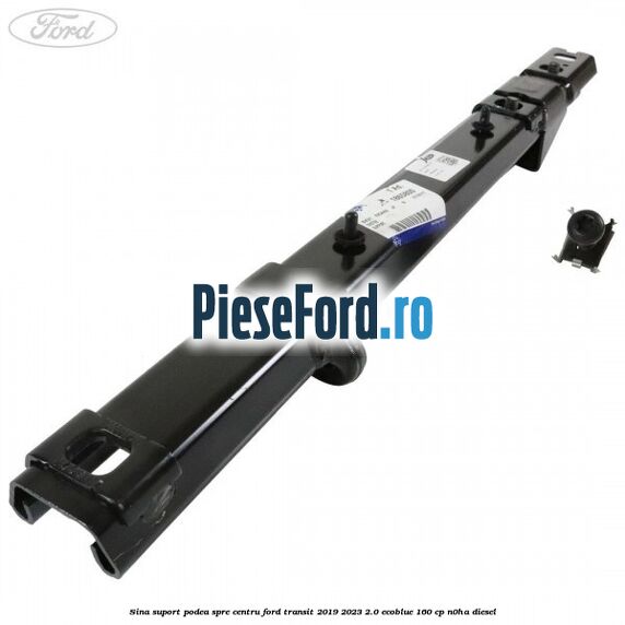 Sina suport podea spre centru Ford Transit 2019-2023 2.0 EcoBlue 160 cp N0HA diesel