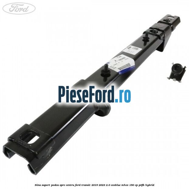 Sina suport podea spre centru Ford Transit 2019-2023 2.0 EcoBlue mHEV 150 cp P0FB Hybrid