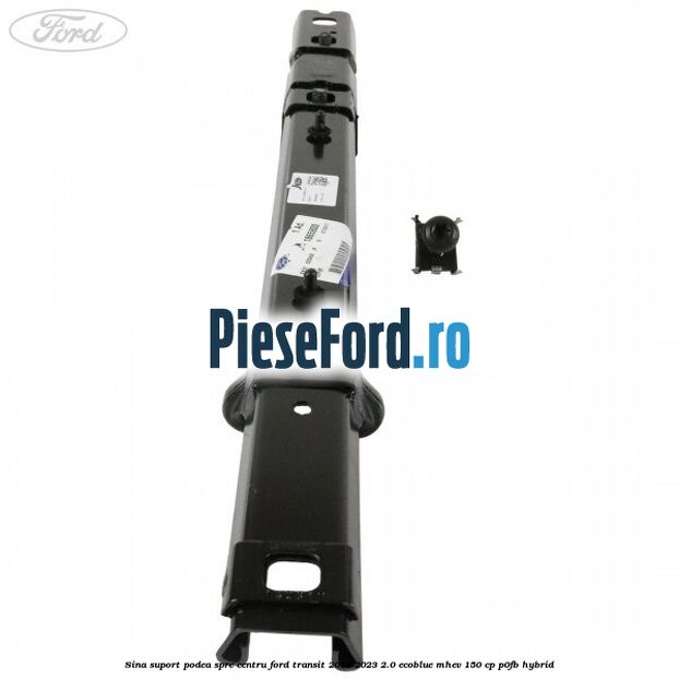 Sina suport podea spre centru Ford Transit 2019-2023 2.0 EcoBlue mHEV 150 cp P0FB Hybrid