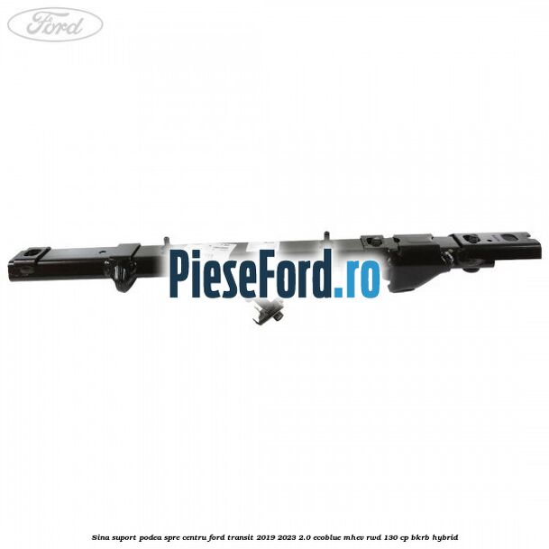 Sina suport podea spre centru Ford Transit 2019-2023 2.0 EcoBlue mHEV RWD 130 cp BKRB Hybrid