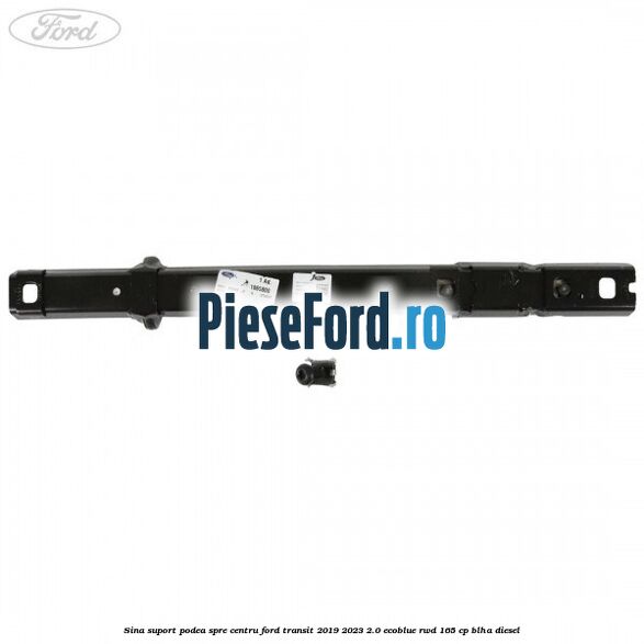 Sina suport podea spre centru Ford Transit 2019-2023 2.0 EcoBlue RWD 165 cp BLHA diesel