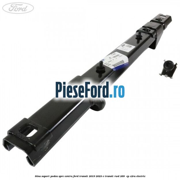 Sina suport podea spre centru Ford Transit 2019-2023 E-TRANSIT RWD 269  cp C2RA electric
