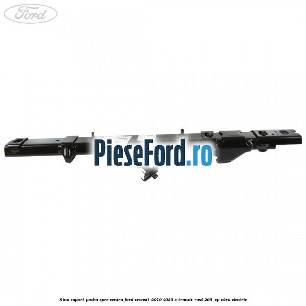 Sina suport podea spre centru Ford Transit 2019-2023 E-TRANSIT RWD 269  cp C2RA electric