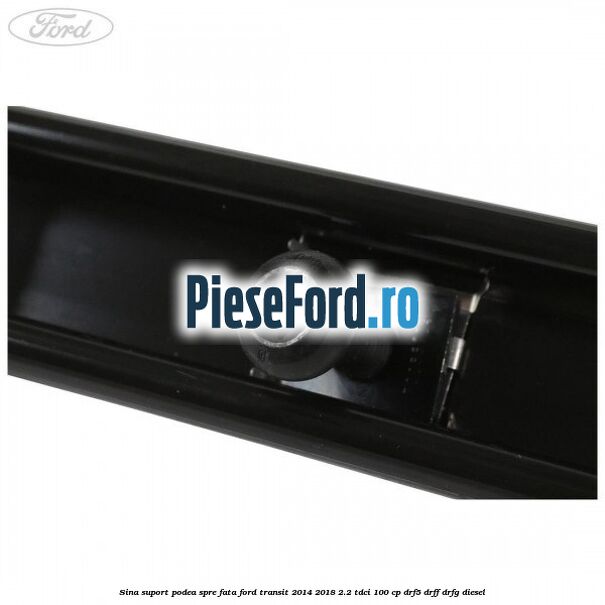Sina suport podea spre fata Ford Transit 2014-2018 2.2 TDCi 100 cp DRF5, DRFF, DRFG diesel
