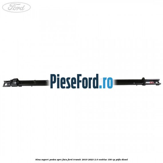 Sina suport podea spre fata Ford Transit 2019-2023 2.0 EcoBlue 150 cp Sina suport podea spre fata Ford Transit 2019-2023 2.0 EcoBlue 150 cp P0FA diesel