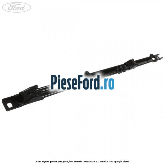 Sina suport podea spre fata Ford Transit 2019-2023 2.0 EcoBlue 185 cp BCFB diesel