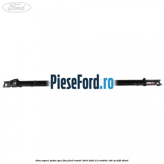 Sina suport podea spre fata Ford Transit 2019-2023 2.0 EcoBlue 185 cp Sina suport podea spre fata Ford Transit 2019-2023 2.0 EcoBlue 185 cp BCFB diesel