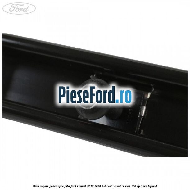 Sina suport podea spre fata Ford Transit 2019-2023 2.0 EcoBlue mHEV RWD 130 cp BKRB Hybrid