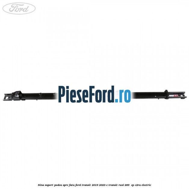 Sina suport podea spre fata Ford Transit 2019-2023 E-TRANSIT RWD 269  cp C2RA electric