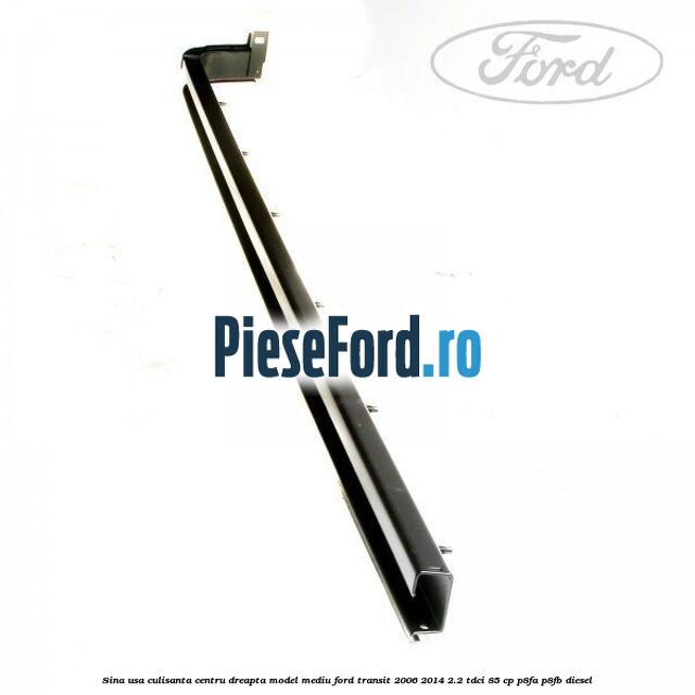 Sina usa culisanta centru dreapta model mediu Ford Transit 2006-2014 2.2 TDCi 85 cp P8FA, P8FB diesel