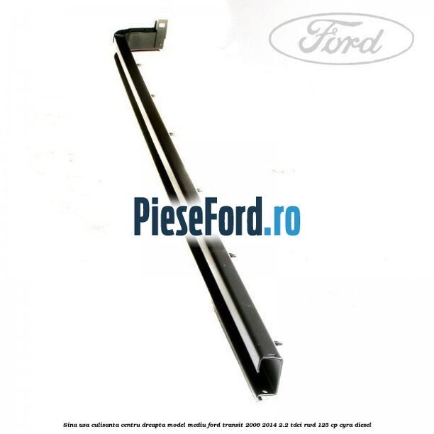 Sina usa culisanta centru dreapta model mediu Ford Transit 2006-2014 2.2 TDCi RWD 125 cp CYRA diesel