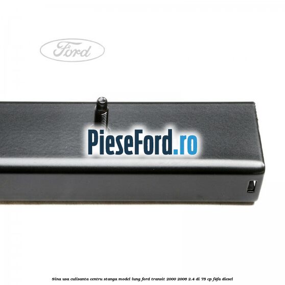 Sina usa culisanta centru stanga model lung Ford Transit 2000-2006 2.4 DI 75 cp F4FA diesel