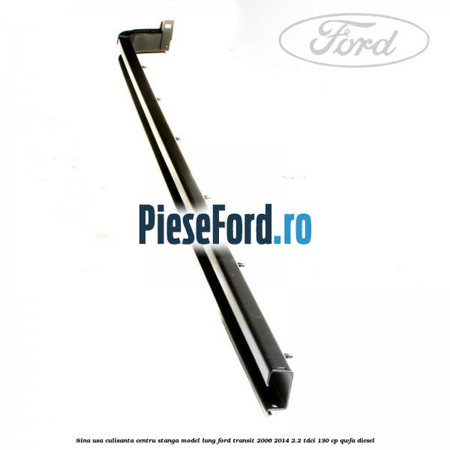 Sina usa culisanta centru stanga model lung Ford Transit 2006-2014 2.2 TDCi 130 cp Sina usa culisanta centru stanga model lung Ford Transit 2006-2014 2.2 TDCi 130 cp QWFA diesel
