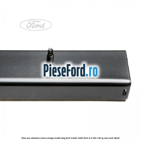 Sina usa culisanta centru stanga model lung Ford Transit 2006-2014 2.2 TDCi 136 cp USRA, USRB diesel