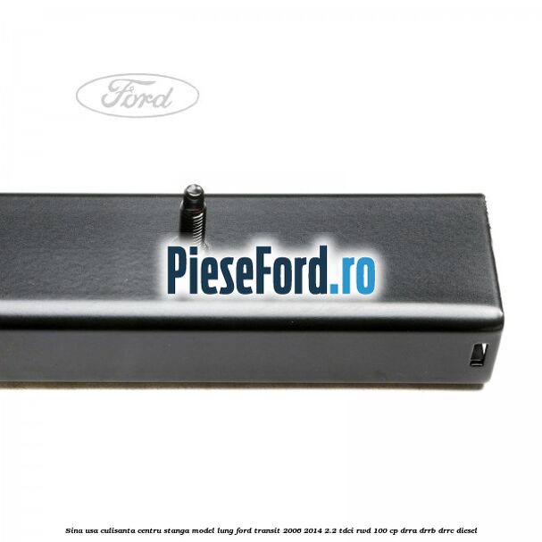 Sina usa culisanta centru stanga model lung Ford Transit 2006-2014 2.2 TDCi RWD 100 cp DRRA, DRRB, DRRC diesel