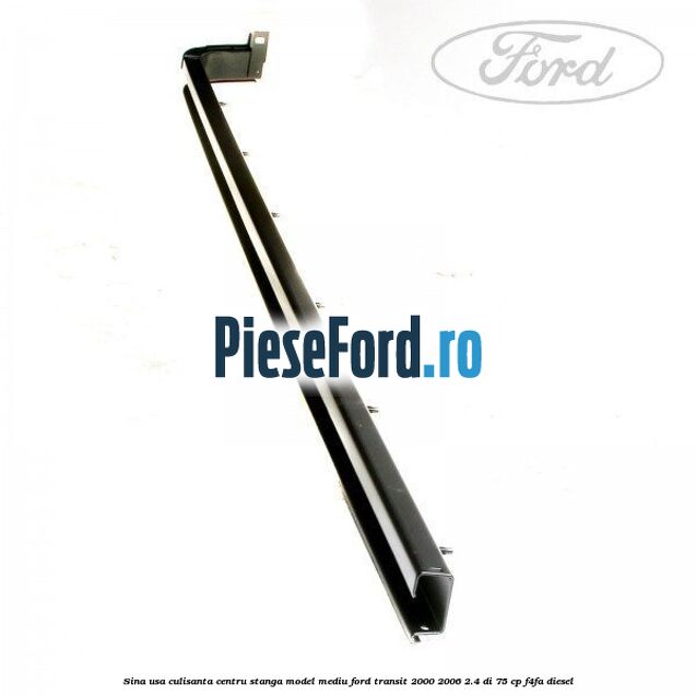 Sina usa culisanta centru stanga model mediu Ford Transit 2000-2006 2.4 DI 75 cp F4FA diesel