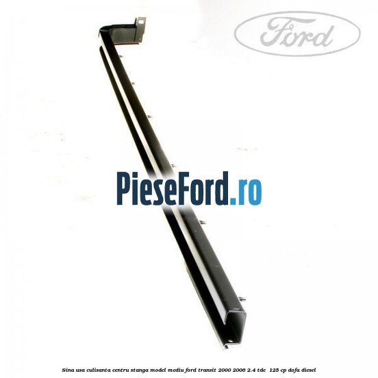 Sina usa culisanta centru stanga model mediu Ford Transit 2000-2006 2.4 TDE  125 cp DOFA diesel