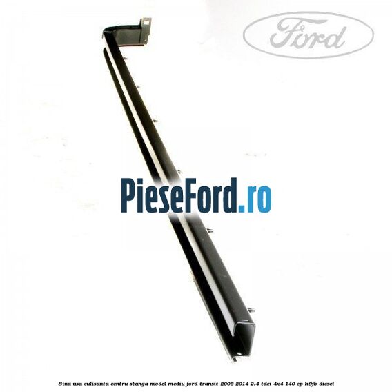 Sina usa culisanta centru stanga model mediu Ford Transit 2006-2014 2.4 TDCi 4x4 140 cp H9FB diesel