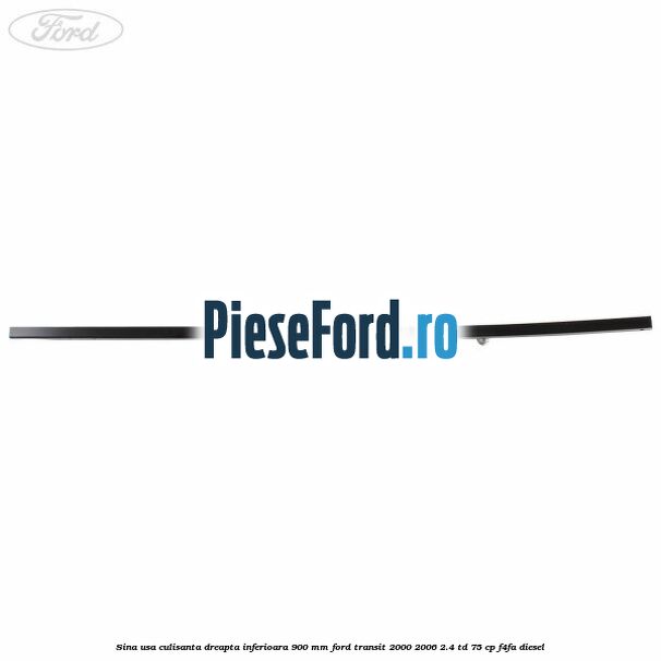 Sina usa culisanta dreapta inferioara 900 mm Ford Transit 2000-2006 2.4 TD 75 cp F4FA diesel