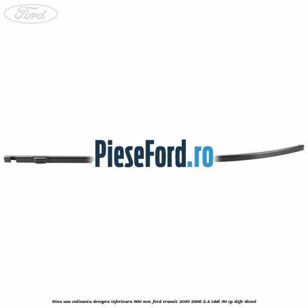 Sina usa culisanta dreapta inferioara 900 mm Ford Transit 2000-2006 2.4 TDdi 90 cp D2FE diesel
