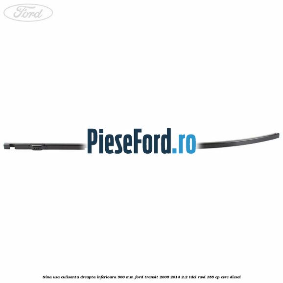 Sina usa culisanta dreapta inferioara 900 mm Ford Transit 2006-2014 2.2 TDCi RWD 155 cp CVRC diesel