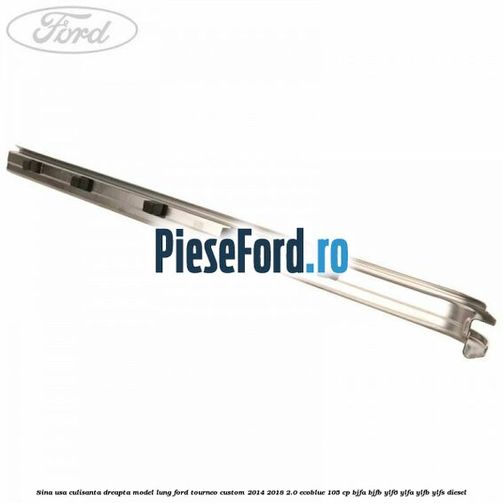Sina usa culisanta dreapta model lung Ford Tourneo Custom 2014-2018 2.0 EcoBlue 105 cp BJFA, BJFB, YLF6, YLFA, YLFB, YLFS diesel
