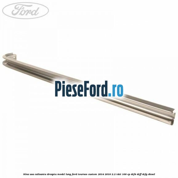 Sina usa culisanta dreapta model lung Ford Tourneo Custom 2014-2018 2.2 TDCi 100 cp DRF4, DRFF, DRFG diesel