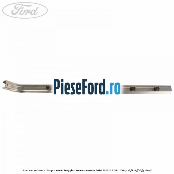 Sina usa culisanta dreapta model lung Ford Tourneo Custom 2014-2018 2.2 TDCi 100 cp DRF4, DRFF, DRFG diesel