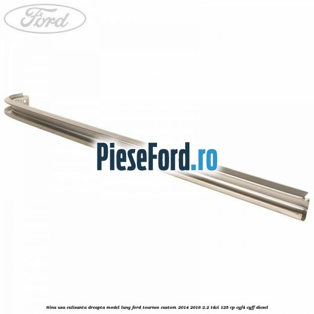 Sina usa culisanta dreapta model lung Ford Tourneo Custom 2014-2018 2.2 TDCi 125 cp CYF4, CYFF diesel