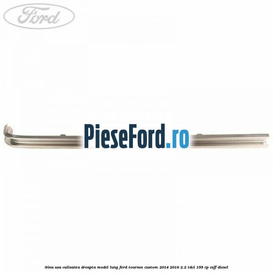 Sina usa culisanta dreapta model lung Ford Tourneo Custom 2014-2018 2.2 TDCi 155 cp Sina usa culisanta dreapta model lung Ford Tourneo Custom 2014-2018 2.2 TDCi 155 cp CVFF diesel