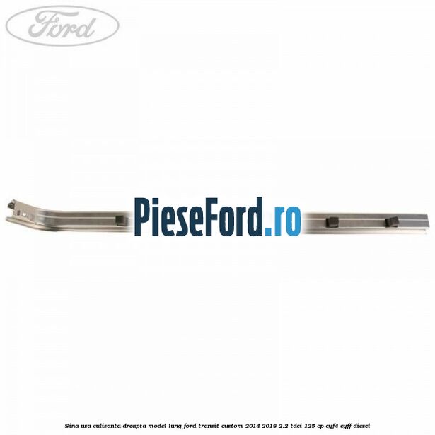 Sina usa culisanta dreapta model lung Ford Transit Custom 2014-2018 2.2 TDCi 125 cp CYF4, CYFF diesel