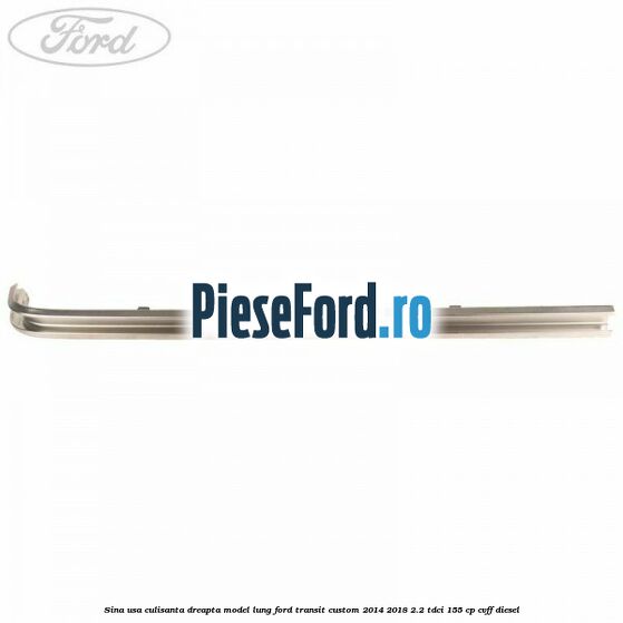 Sina usa culisanta dreapta model lung Ford Transit Custom 2014-2018 2.2 TDCi 155 cp Sina usa culisanta dreapta model lung Ford Transit Custom 2014-2018 2.2 TDCi 155 cp CVFF diesel