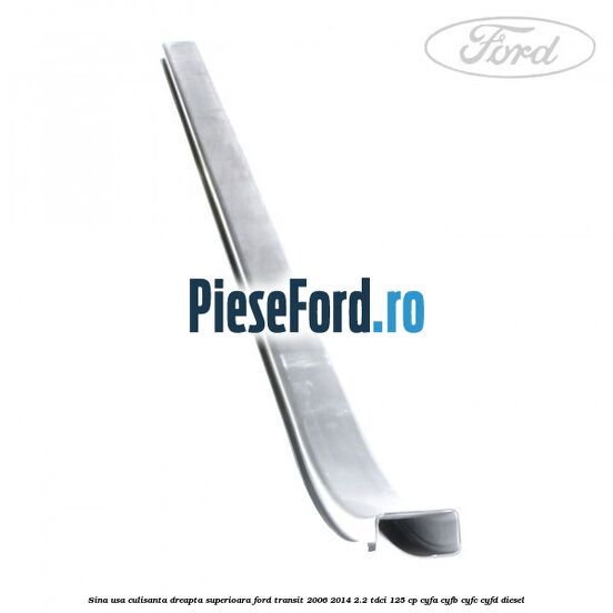 Sina usa culisanta dreapta superioara Ford Transit 2006-2014 2.2 TDCi 125 cp CYFA, CYFB, CYFC, CYFD diesel
