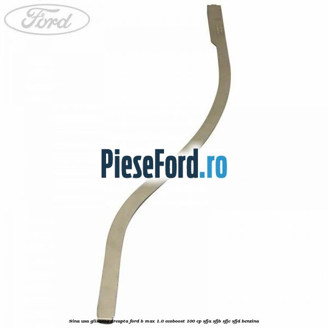 Sina usa glisanta dreapta Ford B-Max 1.0 EcoBoost 100 cp SFJA, SFJB, SFJC, SFJD benzina