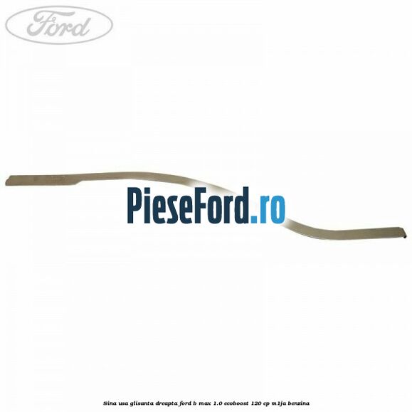 Sina usa glisanta dreapta Ford B-Max 1.0 EcoBoost 120 cp M1JA benzina