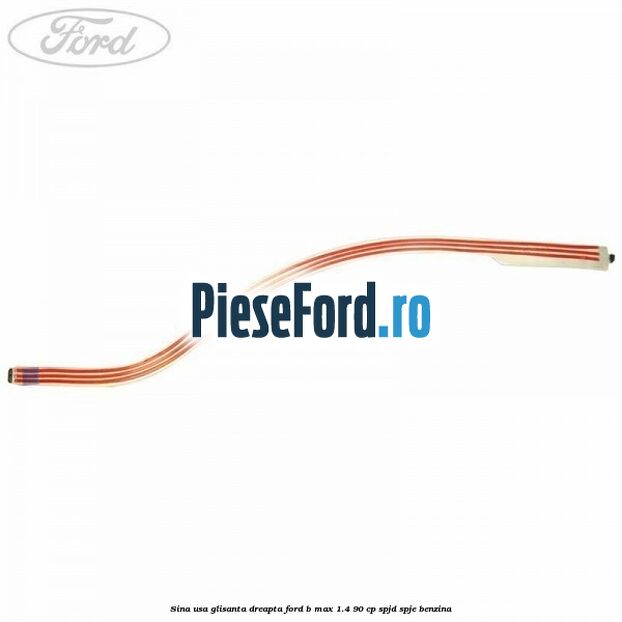 Sina usa glisanta dreapta Ford B-Max 1.4 90 cp SPJD, SPJE benzina