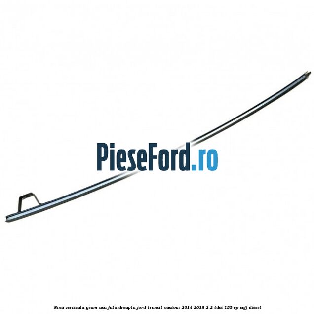 Sina verticala geam usa fata dreapta Ford Transit Custom 2014-2018 2.2 TDCi 155 cp CVFF diesel