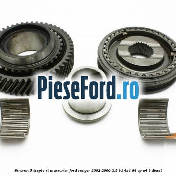 Sincron 5 trepte si marsarier Ford Ranger 2002-2006 2.5 TD 4x4 84 cp WL-T diesel