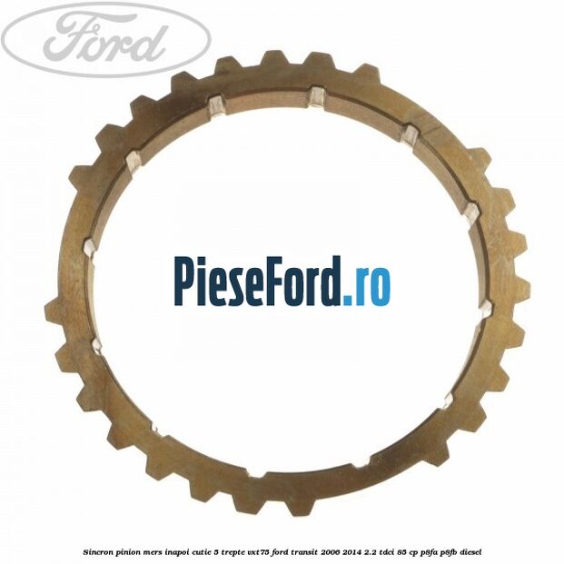 Sincron pinion mers inapoi cutie 5 trepte VXT75 Ford Transit 2006-2014 2.2 TDCi 85 cp P8FA, P8FB diesel