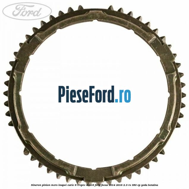 Sincron pinion mers inapoi cutie 6 trepte MMT6 Ford Focus 2014-2018 2.3 RS 350 cp YVDA benzina