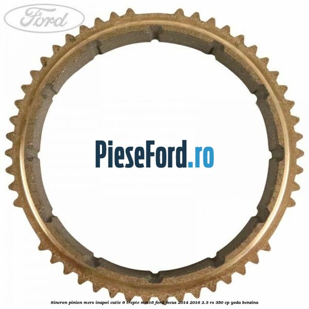 Sincron pinion mers inapoi cutie 6 trepte MMT6 Ford Focus 2014-2018 2.3 RS 350 cp YVDA benzina