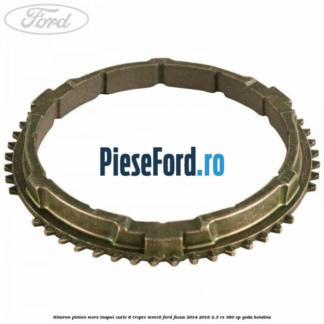 Sincron pinion mers inapoi cutie 6 trepte MMT6 Ford Focus 2014-2018 2.3 RS 350 cp YVDA benzina
