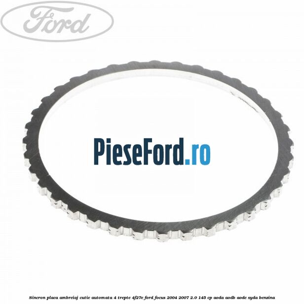 Sincron placa ambreiaj cutie automata 4 trepte 4F27E Ford Focus 2004-2007 2.0 145 cp Sincron placa ambreiaj cutie automata 4 trepte 4F27E Ford Focus 2004-2007 2.0 145 cp AODA, AODB, AODE, SYDA benzina