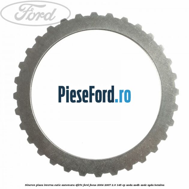 Sincron placa interna cutie automata 4F27E Ford Focus 2004-2007 2.0 145 cp Sincron placa interna cutie automata 4F27E Ford Focus 2004-2007 2.0 145 cp AODA, AODB, AODE, SYDA benzina
